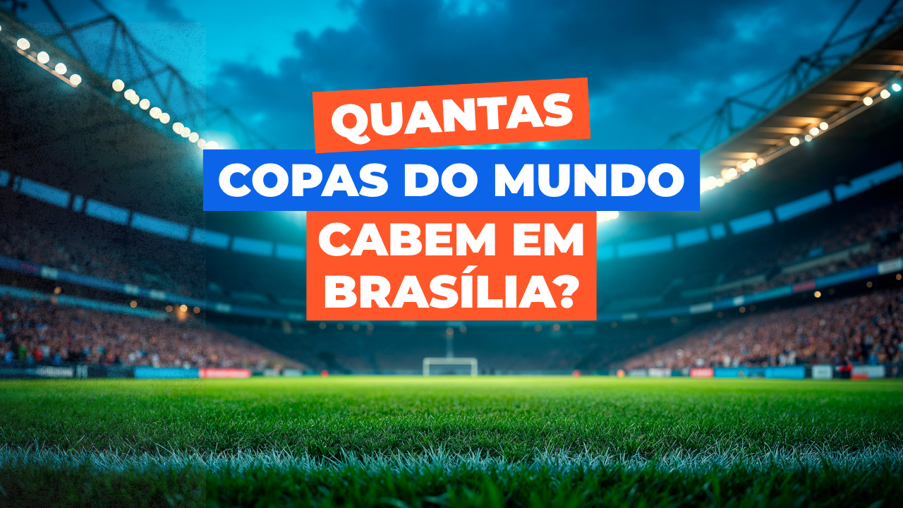 Quantas Copas do Mundo Cabem em Brasília?